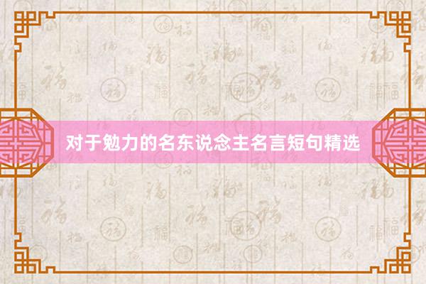 对于勉力的名东说念主名言短句精选