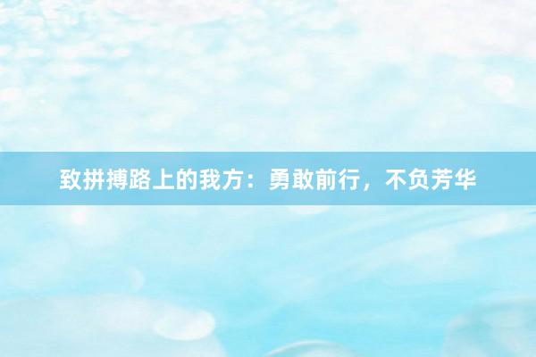 致拼搏路上的我方：勇敢前行，不负芳华