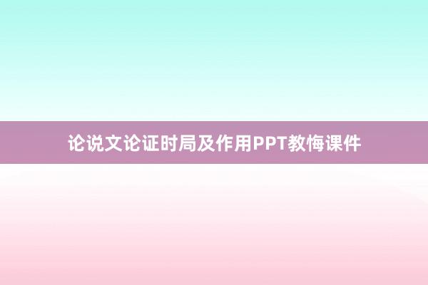论说文论证时局及作用PPT教悔课件